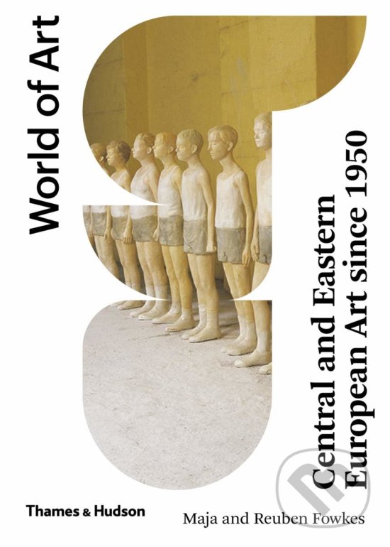 Kniha: Central and Eastern European Art Since 1950 (Maja Fowkes a Reuben Fowkes). Thames & Hudson, 2020 Kniha: Central and Eastern European Art Since 1950 (Maja Fowkes a Reuben Fowkes). Thames & Hudson, 2020