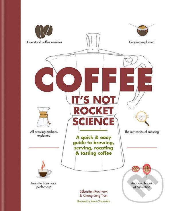 Kniha: Coffee: It's not rocket science (Chung-Leng Tran a Sébastien Racineux). Hamlyn, 2019 Kniha: Coffee: It's not rocket science (Chung-Leng Tran a Sébastien Racineux). Hamlyn, 2019