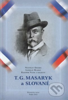 Kniha: T. G. Masaryk a Slované (Ladislav Hladký, Radomír Vlček a Vratislav Doubek). Masarykův ústav AV ČR, 2014 Kniha: T. G. Masaryk a Slované (Ladislav Hladký, Radomír Vlček a Vratislav Doubek). Masarykův ústav AV ČR, 2014