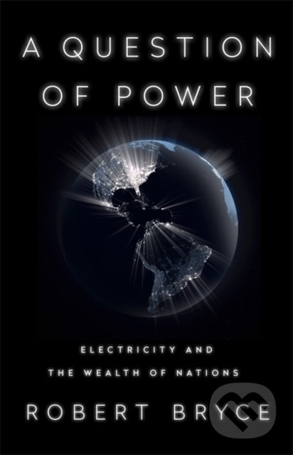Kniha: A Question of Power (Robert Bryce). Little, Brown, 2020 Kniha: A Question of Power (Robert Bryce). Little, Brown, 2020