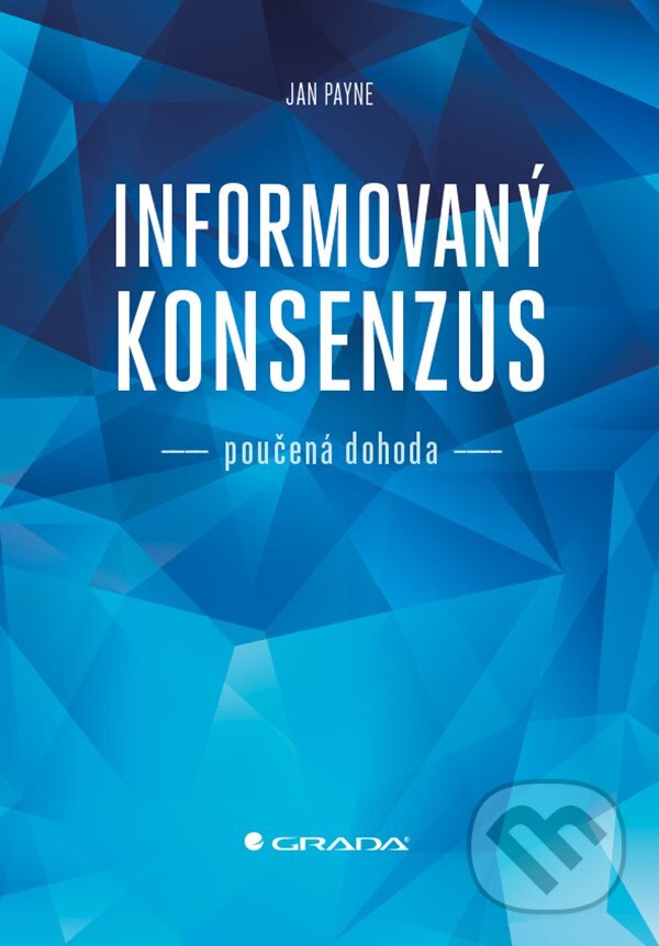 E-kniha: Informovaný konsenzus - poučená dohoda (Jan Payne). Grada, 2019 E-kniha: Informovaný konsenzus - poučená dohoda (Jan Payne). Grada, 2019