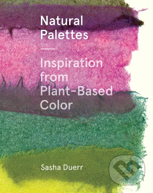 Kniha: Natural Palettes (Sasha Duerr). Princeton Architectural Press, 2020 Kniha: Natural Palettes (Sasha Duerr). Princeton Architectural Press, 2020
