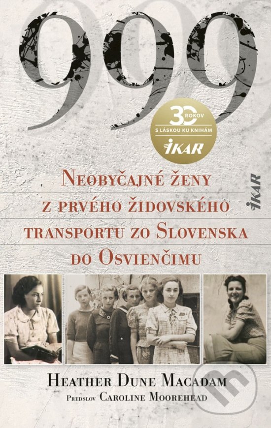 Kniha: 999 Neobyčajné ženy z prvého oficiálneho transportu do Osvienčimu (Heather Dune Macadam). Ikar, 2020 Kniha: 999 Neobyčajné ženy z prvého oficiálneho transportu do Osvienčimu (Heather Dune Macadam). Ikar, 2020