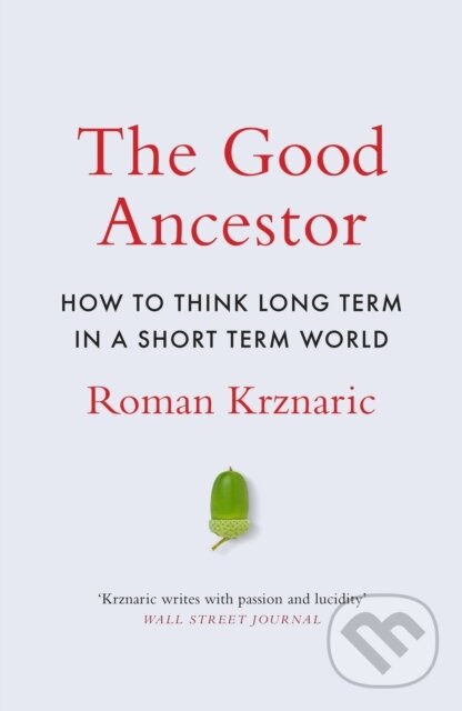Kniha: The Good Ancestor (Roman Krznaric). WH Allen, 2020 Kniha: The Good Ancestor (Roman Krznaric). WH Allen, 2020