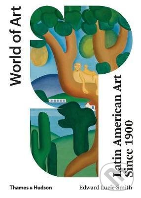 Kniha: Latin American Art Since 1900 (Edward Lucie-Smith). Thames & Hudson, 2020 Kniha: Latin American Art Since 1900 (Edward Lucie-Smith). Thames & Hudson, 2020