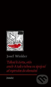 Kniha: Táhni k čertu, otče (Josef Winkler). Archa, 2020 Kniha: Táhni k čertu, otče (Josef Winkler). Archa, 2020