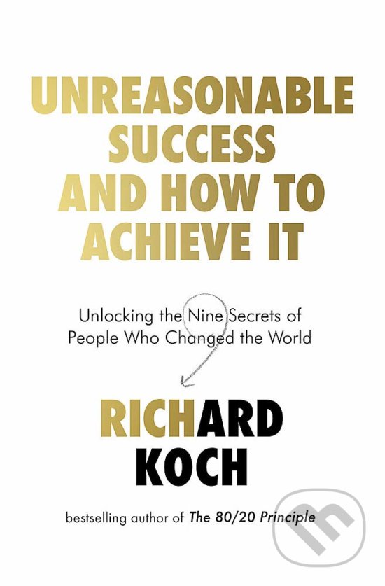 Kniha: Unreasonable Success and How to Achieve It (Richard Koch). Piatkus, 2020 Kniha: Unreasonable Success and How to Achieve It (Richard Koch). Piatkus, 2020