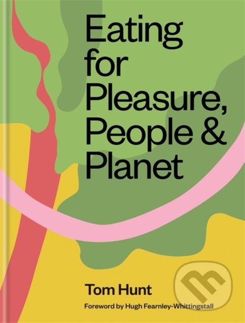 Kniha: Eating for Pleasure, People & Planet (Tom Hunt). Kyle Books, 2020 Kniha: Eating for Pleasure, People & Planet (Tom Hunt). Kyle Books, 2020