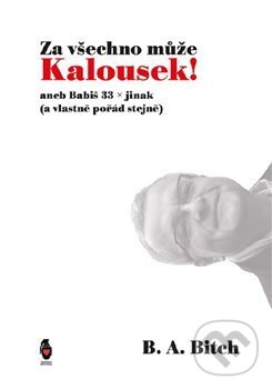 Kniha: Za všechno může Kalousek! (B.A. Bitch). Štengl Petr, 2020 Kniha: Za všechno může Kalousek! (B.A. Bitch). Štengl Petr, 2020