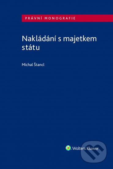Kniha: Nakládání s majetkem státu (Michal Štancl). Wolters Kluwer ČR, 2020 Kniha: Nakládání s majetkem státu (Michal Štancl). Wolters Kluwer ČR, 2020