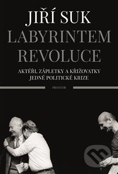 Kniha: Labyrintem revoluce (Jiří Suk). Prostor, 2020 Kniha: Labyrintem revoluce (Jiří Suk). Prostor, 2020