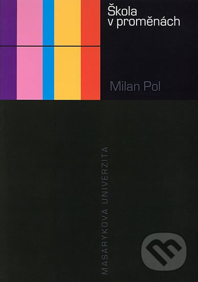 Kniha: Škola v proměnách (Milan Pol). Muni Press, 2013 Kniha: Škola v proměnách (Milan Pol). Muni Press, 2013