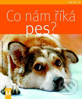 Kniha: Co nám říká pes? (Katharina Schlegl-Kofler). Vašut, 2009 Kniha: Co nám říká pes? (Katharina Schlegl-Kofler). Vašut, 2009