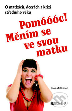 Kniha: Pomóóóc! Měním se ve svou matku! (Gina McKinnon). Nakladatelství Fragment, 2009 Kniha: Pomóóóc! Měním se ve svou matku! (Gina McKinnon). Nakladatelství Fragment, 2009