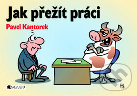 Kniha: Jak přežít práci (Pavel Kantorek). Nakladatelství Fragment, 2009 Kniha: Jak přežít práci (Pavel Kantorek). Nakladatelství Fragment, 2009