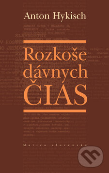 Kniha: Rozkoše dávnych čias (Anton Hykisch). Matica slovenská, 2009 Kniha: Rozkoše dávnych čias (Anton Hykisch). Matica slovenská, 2009