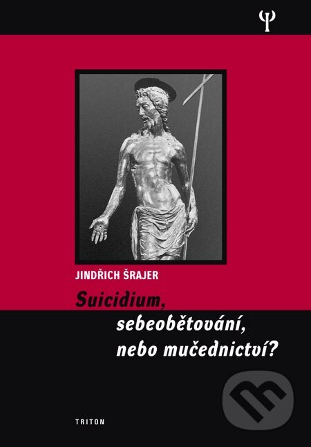 Kniha: Suicidium, sebeobětování, nebo mučednictví? (Jindřich Šrajer). Triton, 2009 Kniha: Suicidium, sebeobětování, nebo mučednictví? (Jindřich Šrajer). Triton, 2009