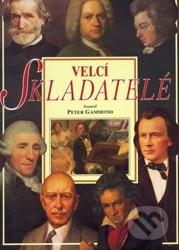 Kniha: Velcí skladatelé (Peter Gammond). Svojtka&Co., 2002 Kniha: Velcí skladatelé (Peter Gammond). Svojtka&Co., 2002