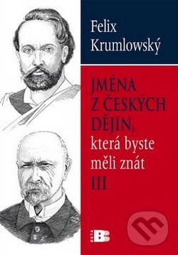 Kniha: Jména z českých dějin, která byste měli znát lll. (Felix Krumlowský). BETA - Dobrovský, 2009 Kniha: Jména z českých dějin, která byste měli znát lll. (Felix Krumlowský). BETA - Dobrovský, 2009