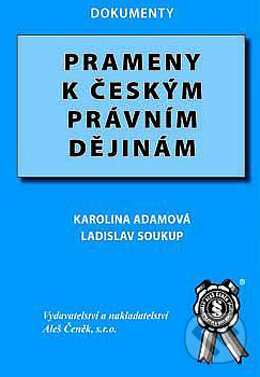 Kniha: Prameny k českým právním dějinám (Karolina Adamová a Pavel Soukup). Aleš Čeněk, 2004 Kniha: Prameny k českým právním dějinám (Karolina Adamová a Pavel Soukup). Aleš Čeněk, 2004