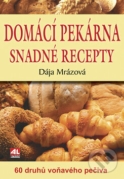 Kniha: Domácí pekárna (snadné recepty) (Daniela Mrázková). Alpress, 2009 Kniha: Domácí pekárna (snadné recepty) (Daniela Mrázková). Alpress, 2009