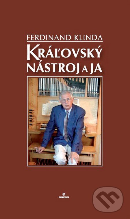 Kniha: Kráľovský nástroj a ja (Ferdinand Klinda). Perfekt, 2009 Kniha: Kráľovský nástroj a ja (Ferdinand Klinda). Perfekt, 2009