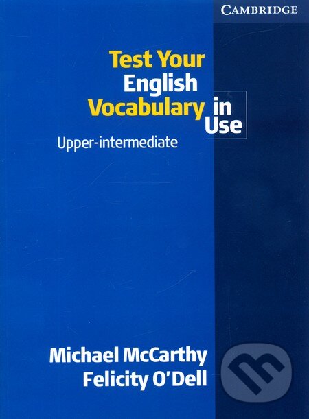 Kniha: Test Your English Vocabulary in Use, Upper-intermediate (Felicity O'Dell a Michael McCarthy). Cambridge University Press, 2005 Kniha: Test Your English Vocabulary in Use, Upper-intermediate (Felicity O'Dell a Michael McCarthy). Cambridge University Press, 2005