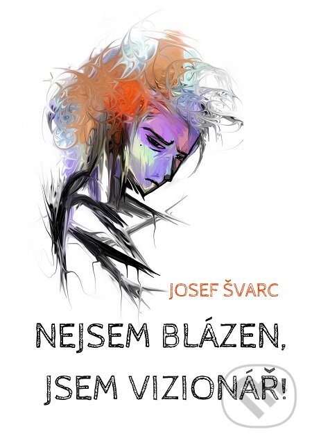 E-kniha: Nejsem blázen, jsem vizionář (Josef Švarc). E-knihy jedou E-kniha: Nejsem blázen, jsem vizionář (Josef Švarc). E-knihy jedou