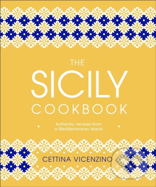 Kniha: The Sicily Cookbook (Cettina Vicenzino). Dorling Kindersley, 2020 Kniha: The Sicily Cookbook (Cettina Vicenzino). Dorling Kindersley, 2020