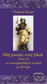 Kniha: Můj pantáta svatý Jakub (Vladimír Kaiser). Albis International, 2020 Kniha: Můj pantáta svatý Jakub (Vladimír Kaiser). Albis International, 2020