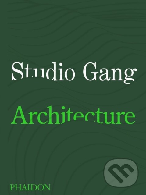 Kniha: Studio Gang: Architecture (Jeanne Gang). Phaidon, 2020 Kniha: Studio Gang: Architecture (Jeanne Gang). Phaidon, 2020