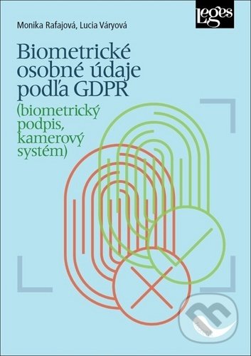 Kniha: Biometrické osobné údaje podľa GDPR (Lucia Váryová a Monika Rafajová). Leges, 2020 Kniha: Biometrické osobné údaje podľa GDPR (Lucia Váryová a Monika Rafajová). Leges, 2020