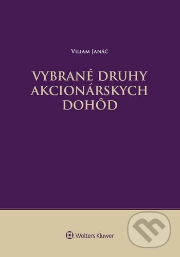 Kniha: Vybrané druhy akcionárskych dohôd (Viliam Janáč). Wolters Kluwer, 2020 Kniha: Vybrané druhy akcionárskych dohôd (Viliam Janáč). Wolters Kluwer, 2020