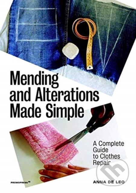 Kniha: Mending and Alterations Made Simple (Anna De Leo). Promopress, 2020 Kniha: Mending and Alterations Made Simple (Anna De Leo). Promopress, 2020