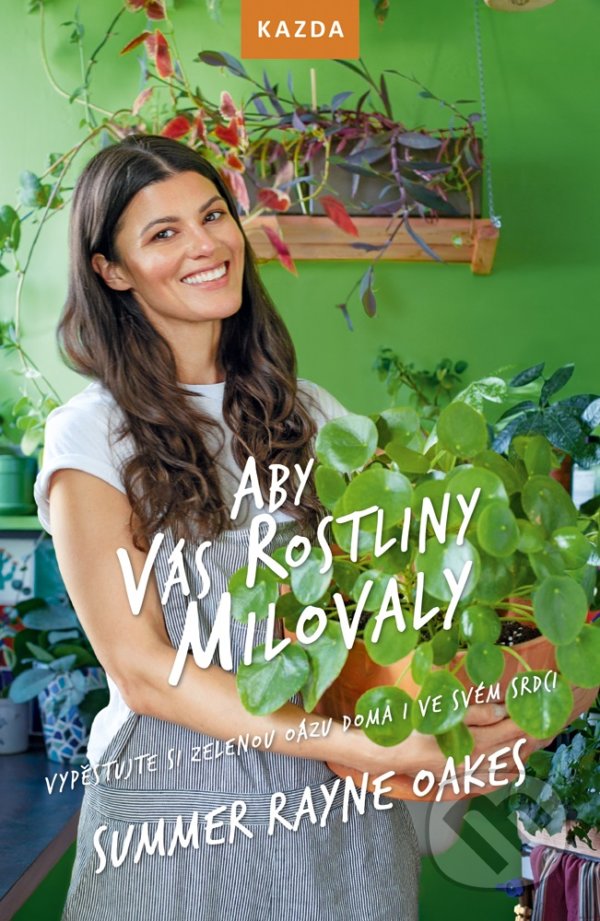 Kniha: Aby vás rostliny milovaly (Summer Rayne Oakes). Nakladatelství KAZDA, 2020 Kniha: Aby vás rostliny milovaly (Summer Rayne Oakes). Nakladatelství KAZDA, 2020