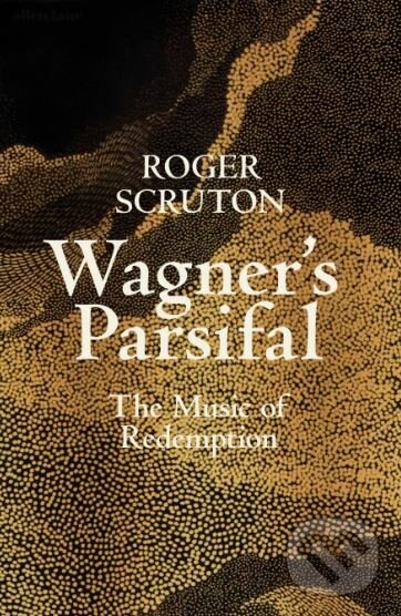 Kniha: Wagner's Parsifal (Roger Scruton). Allen Lane, 2020 Kniha: Wagner's Parsifal (Roger Scruton). Allen Lane, 2020