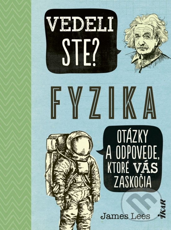 Kniha: Vedeli ste? Fyzika (James Lees). Ikar, 2020 Kniha: Vedeli ste? Fyzika (James Lees). Ikar, 2020