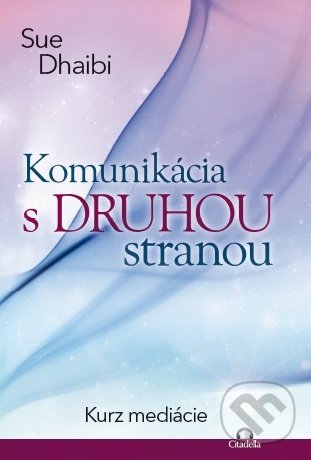 Kniha: Komunikácia s druhou stranou (Sue Dhaibi). Citadella, 2020 Kniha: Komunikácia s druhou stranou (Sue Dhaibi). Citadella, 2020