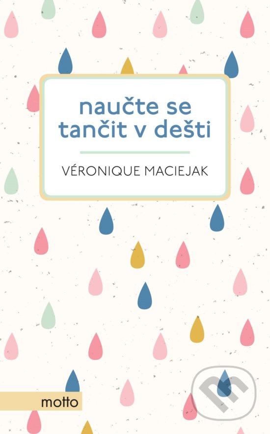 Kniha: Naučte se tančit v dešti (Veronique Maciejak). Motto, 2020 Kniha: Naučte se tančit v dešti (Veronique Maciejak). Motto, 2020