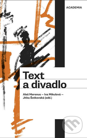 Kniha: Text a divadlo (Aleš Merenus, Iva Mikulová a Jitka Šotkovská). Academia, 2020 Kniha: Text a divadlo (Aleš Merenus, Iva Mikulová a Jitka Šotkovská). Academia, 2020