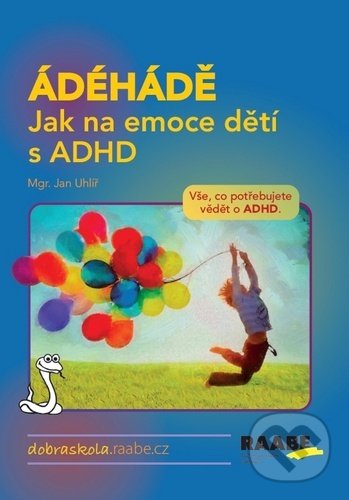 Kniha: ÁDÉHÁDĚ: Jak na emoce dětí s ADHD (Jan Uhlíř). Raabe CZ, 2020 Kniha: ÁDÉHÁDĚ: Jak na emoce dětí s ADHD (Jan Uhlíř). Raabe CZ, 2020