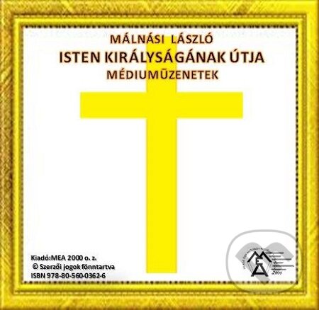 E-kniha: Isten Királyságának útja – Médiumüzenetek (Málnási László). MEA2000, 2020 E-kniha: Isten Királyságának útja – Médiumüzenetek (Málnási László). MEA2000, 2020
