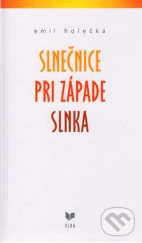 Kniha: Slnečnice pri západe slnka (Emil Holečka). VEDA, 2008 Kniha: Slnečnice pri západe slnka (Emil Holečka). VEDA, 2008
