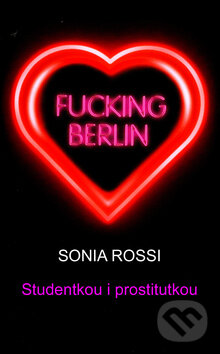 Kniha: Fucking Berlin - Studentkou i prostitutkou (Sonia Rossi). IFP Publishing, 2009 Kniha: Fucking Berlin - Studentkou i prostitutkou (Sonia Rossi). IFP Publishing, 2009