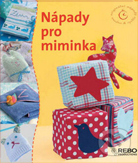 Kniha: Nápady pro miminka (Rebo). Rebo, 2009 Kniha: Nápady pro miminka (Rebo). Rebo, 2009