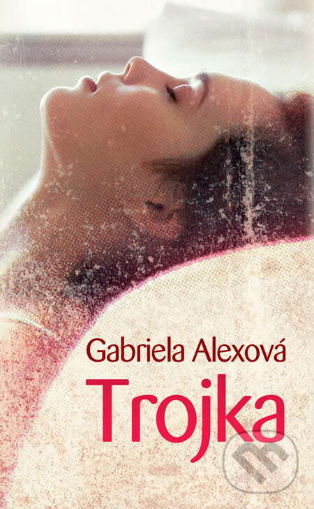 Kniha: Trojka (Gabriela Alexová). Slovart, 2009 Kniha: Trojka (Gabriela Alexová). Slovart, 2009