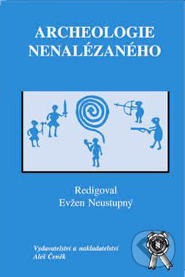 Kniha: Archeologie nenalézaného (Evžen Neustupný). Aleš Čeněk, 2002 Kniha: Archeologie nenalézaného (Evžen Neustupný). Aleš Čeněk, 2002