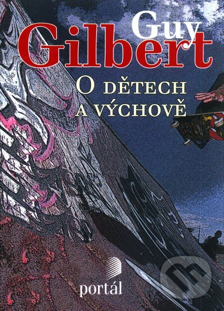 Kniha: O dětech a výchově (Guy Gilbert). Portál, 2009 Kniha: O dětech a výchově (Guy Gilbert). Portál, 2009