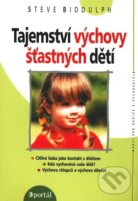 Kniha: Tajemství výchovy šťastných dětí (Steve Biddulph). Portál, 2009 Kniha: Tajemství výchovy šťastných dětí (Steve Biddulph). Portál, 2009