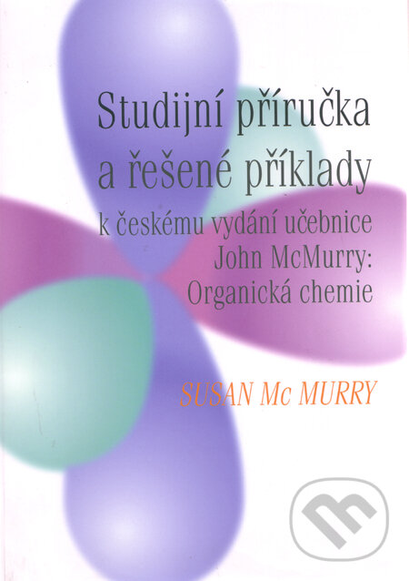 Kniha: Studijní příručka a řešené příklady (Susan McMurry). Vysoká škola chemicko-technologická v Praze, 2009 Kniha: Studijní příručka a řešené příklady (Susan McMurry). Vysoká škola chemicko-technologická v Praze, 2009